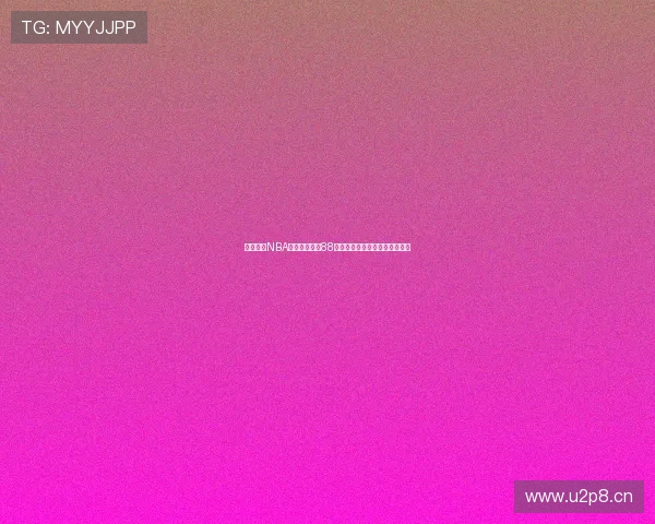 免费观看NBA直播比赛软件88全新体验无需付费畅看精彩赛事 免费观看NBA直播比赛软件88全新体验无需付费畅看精彩赛事